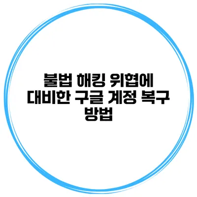 불법 해킹 위협에 대비한 구글 계정 복구 방법