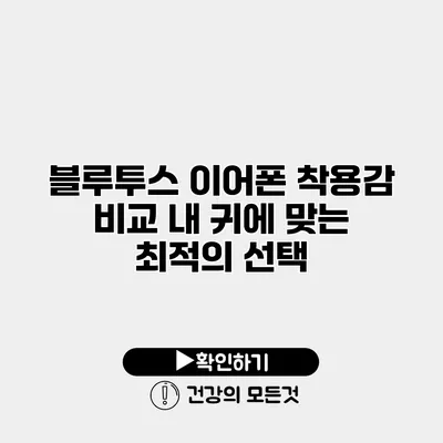 블루투스 이어폰 착용감 비교 내 귀에 맞는 최적의 선택
