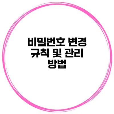 비밀번호 변경 규칙 및 관리 방법