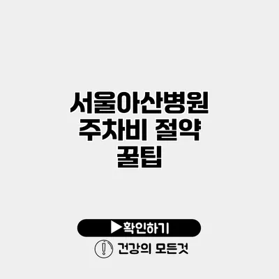 서울아산병원 주차비 절약 꿀팁