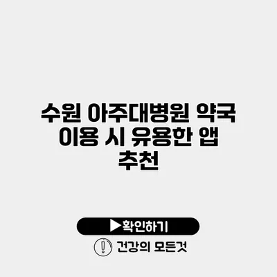 수원 아주대병원 약국 이용 시 유용한 앱 추천