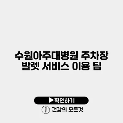수원아주대병원 주차장 발렛 서비스 이용 팁