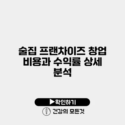 술집 프랜차이즈 창업 비용과 수익률 상세 분석