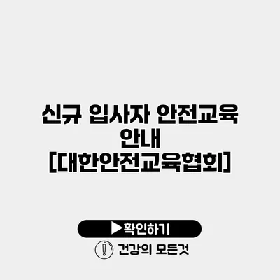 신규 입사자 안전교육 안내 [대한안전교육협회]