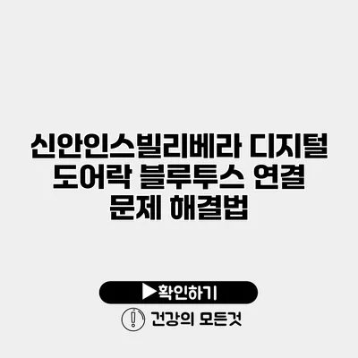 신안인스빌리베라 디지털 도어락 블루투스 연결 문제 해결법