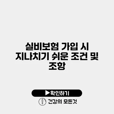실비보험 가입 시 지나치기 쉬운 조건 및 조항