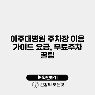 아주대병원 주차장 이용 가이드 요금, 무료주차 꿀팁