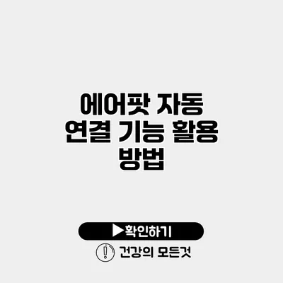 에어팟 자동 연결 기능 활용 방법