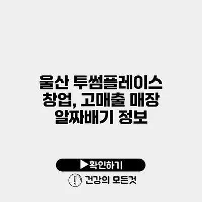 울산 투썸플레이스 창업, 고매출 매장 알짜배기 정보