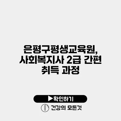 은평구평생교육원, 사회복지사 2급 간편 취득 과정