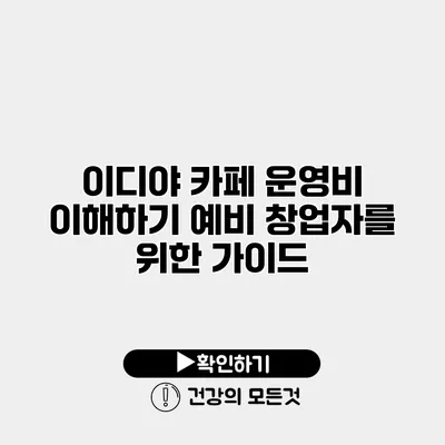 이디야 카페 운영비 이해하기 예비 창업자를 위한 가이드