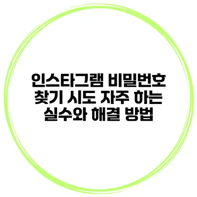 인스타그램 비밀번호 찾기 시도 자주 하는 실수와 해결 방법