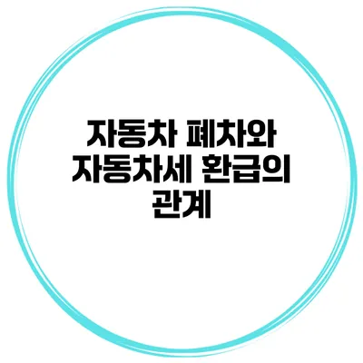 자동차 폐차와 자동차세 환급의 관계