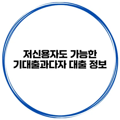 저신용자도 가능한 기대출과다자 대출 정보
