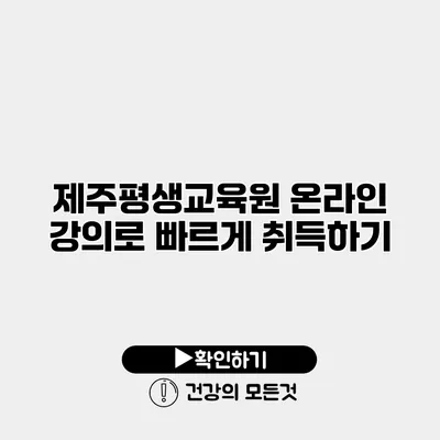 제주평생교육원 온라인 강의로 빠르게 취득하기