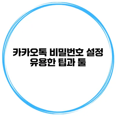 카카오톡 비밀번호 설정 유용한 팁과 툴