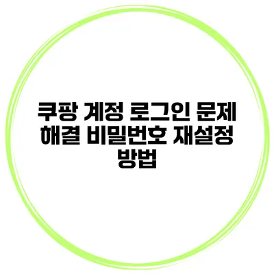 쿠팡 계정 로그인 문제 해결 비밀번호 재설정 방법