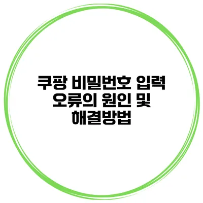 쿠팡 비밀번호 입력 오류의 원인 및 해결방법