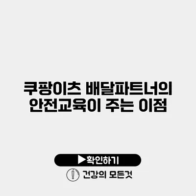 쿠팡이츠 배달파트너의 안전교육이 주는 이점