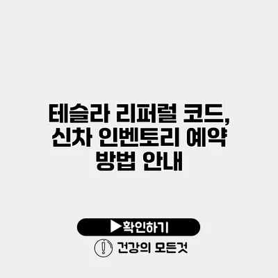 테슬라 리퍼럴 코드, 신차 인벤토리 예약 방법 안내
