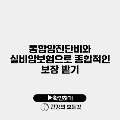 통합암진단비와 실비암보험으로 종합적인 보장 받기