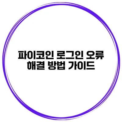 파이코인 로그인 오류 해결 방법 가이드