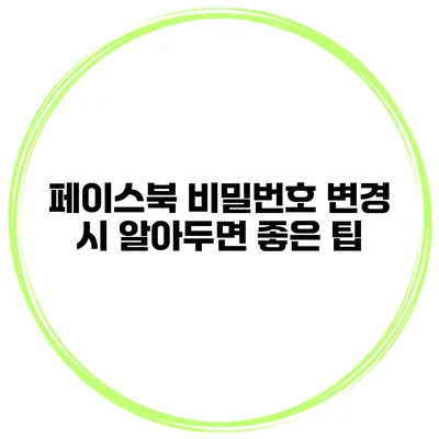 페이스북 비밀번호 변경 시 알아두면 좋은 팁