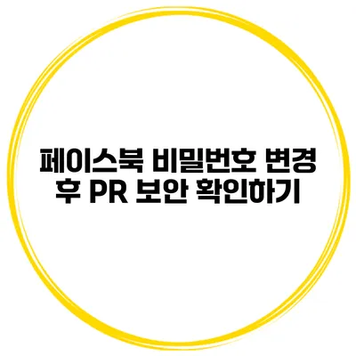 페이스북 비밀번호 변경 후 PR 보안 확인하기