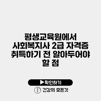 평생교육원에서 사회복지사 2급 자격증 취득하기 전 알아두어야 할 점