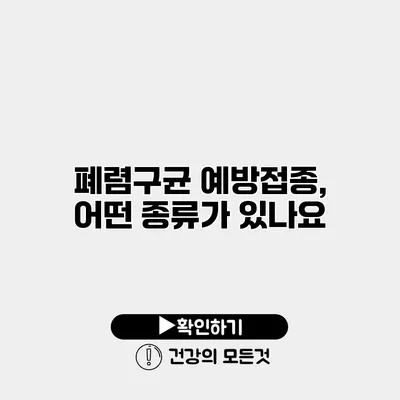 폐렴구균 예방접종, 어떤 종류가 있나요?