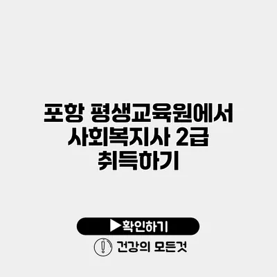 포항 평생교육원에서 사회복지사 2급 취득하기