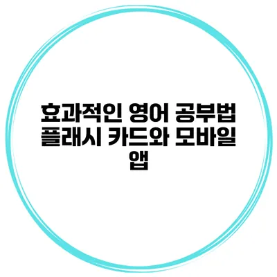 효과적인 영어 공부법 플래시 카드와 모바일 앱